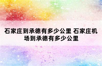 石家庄到承德有多少公里 石家庄机场到承德有多少公里